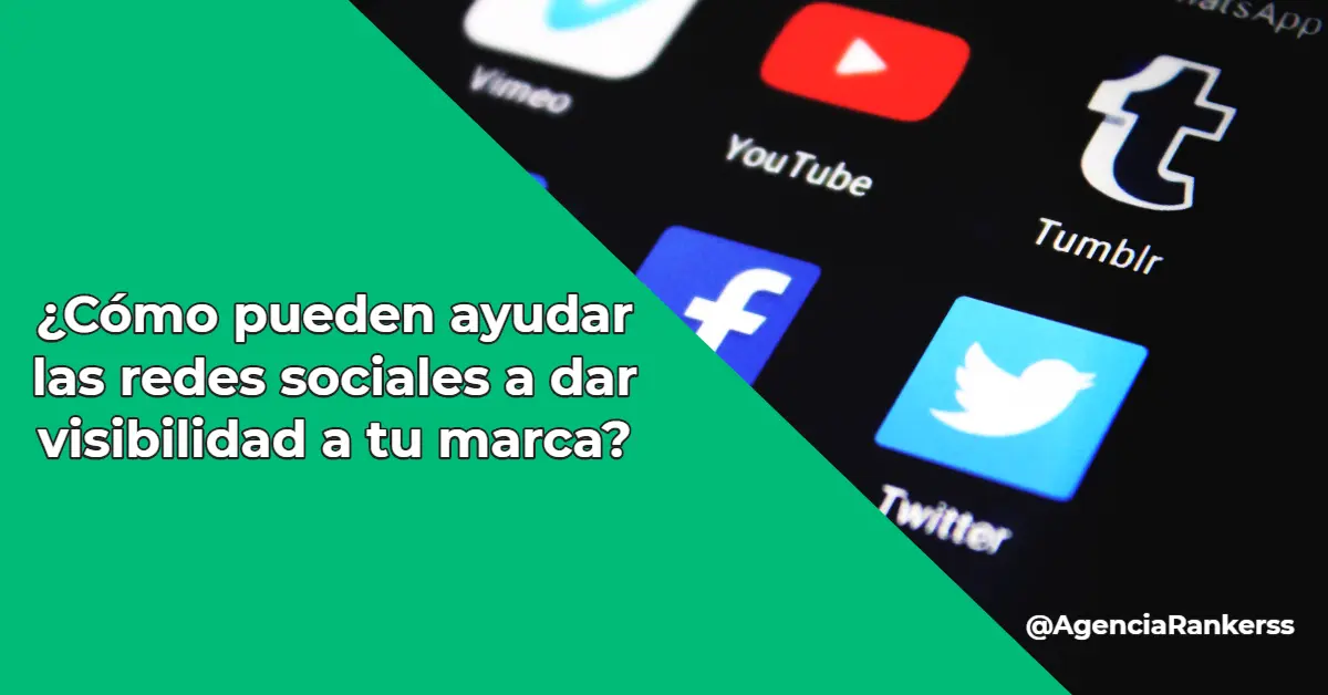 ¿Cómo pueden ayudar las redes sociales a dar visibilidad a tu marca?