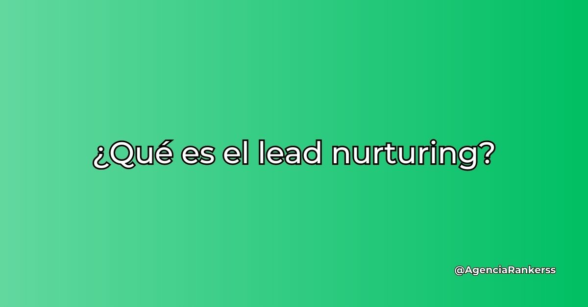 ¿Qué es el lead nurturing?