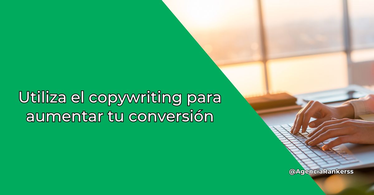 Utiliza el copywriting para aumentar tu conversión