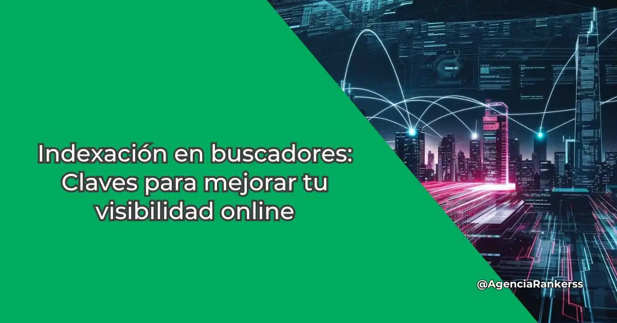 Indexación en buscadores: Claves para mejorar tu visibilidad online