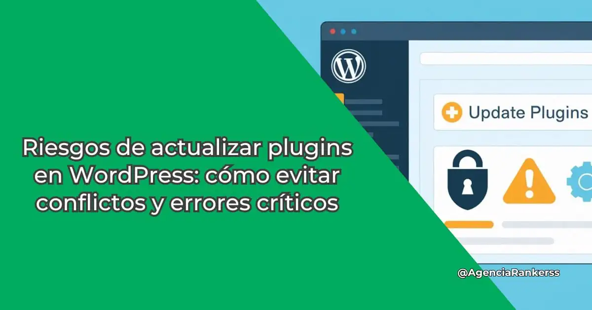 Riesgos de actualizar plugins en WordPress: cómo evitar conflictos y errores críticos