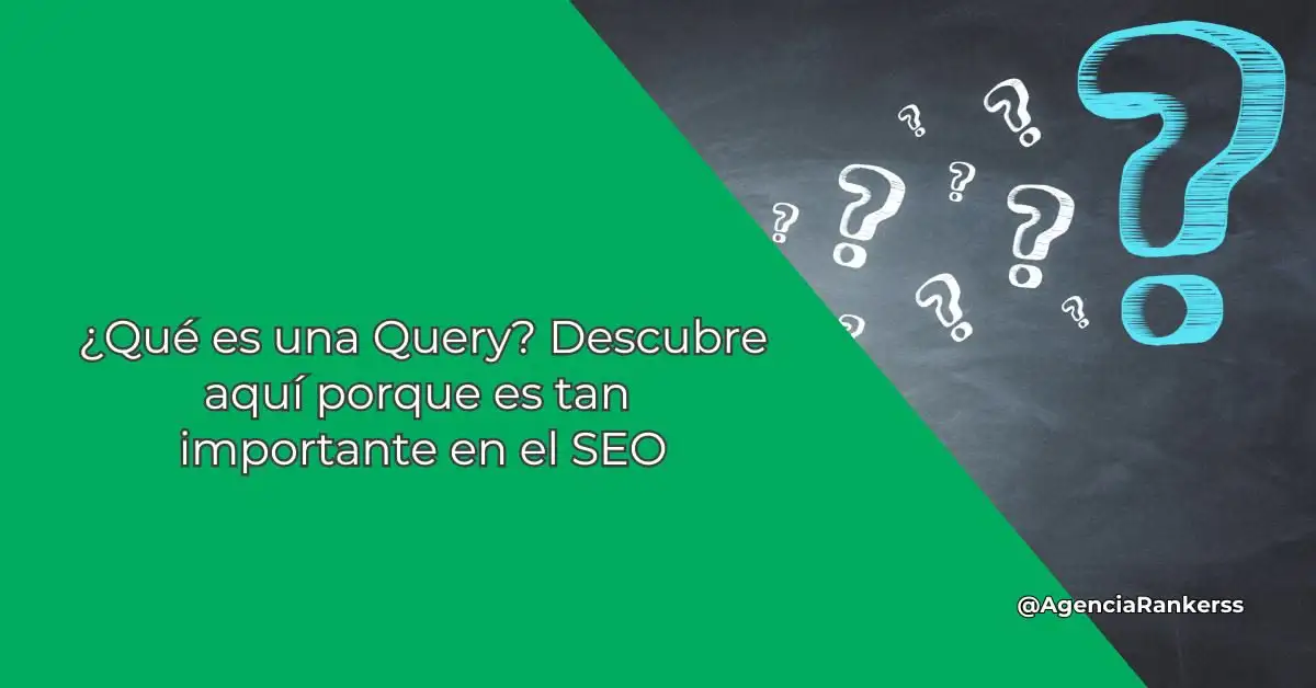 ¿Qué es una Query? Descubre aquí porque es tan importante en el SEO