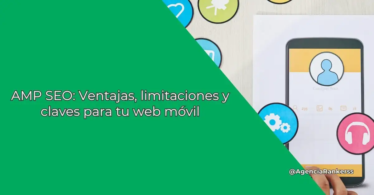AMP SEO: Ventajas, limitaciones y claves para tu web móvil