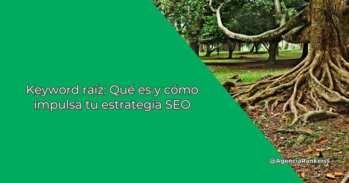 Keyword raíz: Qué es y cómo impulsa tu estrategia SEO