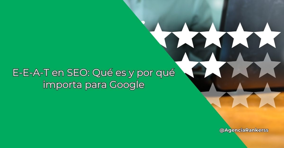 E-E-A-T en SEO: Qué es y por qué importa para Google