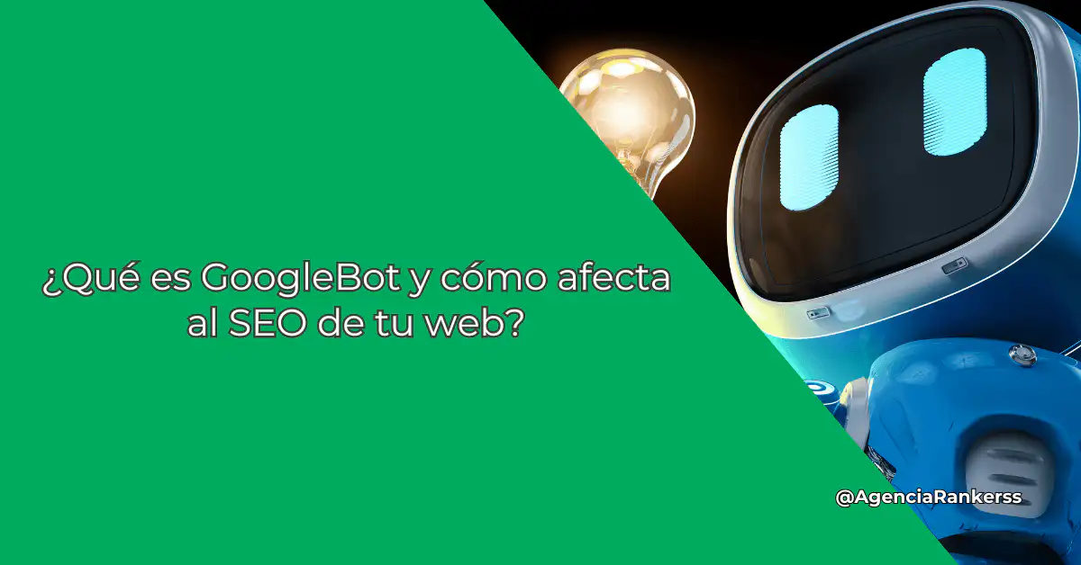 ¿Qué es GoogleBot y cómo afecta al SEO de tu web?