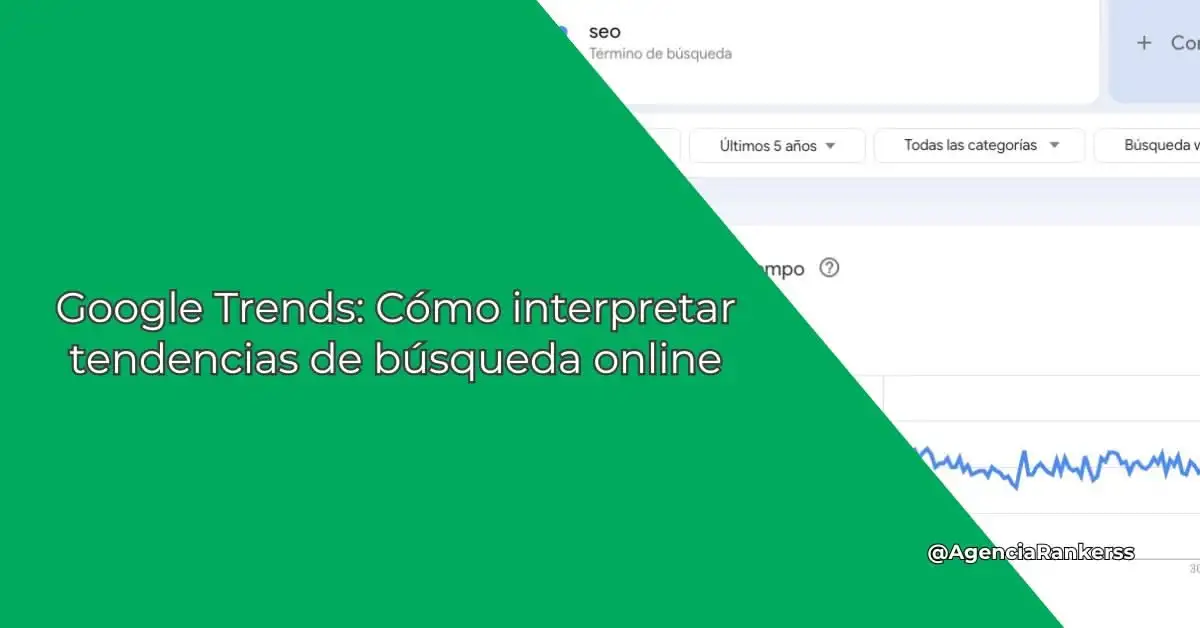 Google Trends: Cómo interpretar tendencias de búsqueda online
