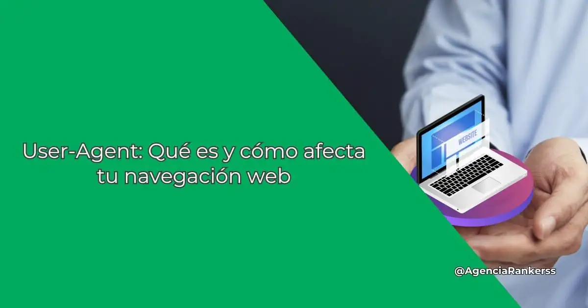 User-Agent: Qué es y cómo afecta tu navegación web