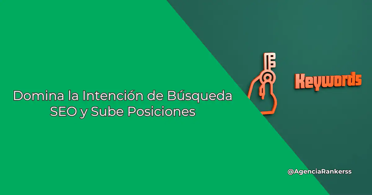 Domina la Intención de Búsqueda SEO y Sube Posiciones
